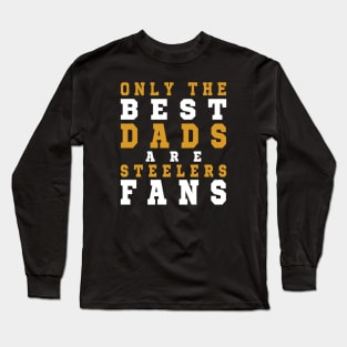 Only the Best Dads are Steelers Fans Long Sleeve T-Shirt